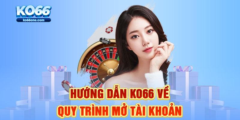 Hướng dẫn KO66 về quy trình mở tài khoản