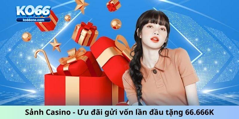 Sảnh Casino - Ưu đãi gửi vốn lần đầu tặng 66.666K