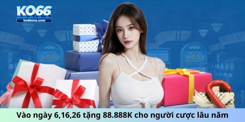 Vào ngày 6,16,26 tặng 88.888K cho người cược lâu năm