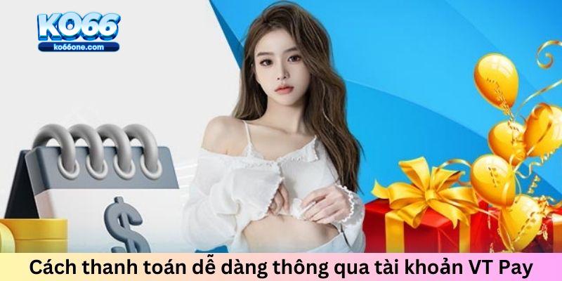 Cách thanh toán dễ dàng thông qua tài khoản VT Pay