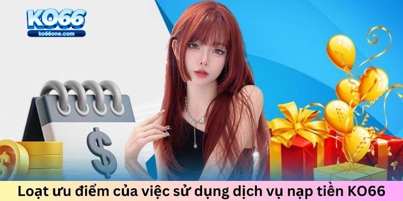 Loạt ưu điểm của việc sử dụng dịch vụ nạp tiền KO66