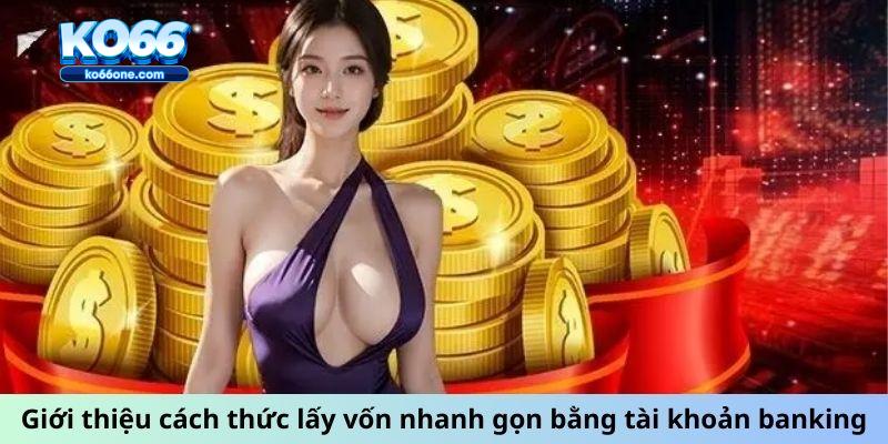 Giới thiệu cách thức lấy vốn nhanh gọn bằng tài khoản banking