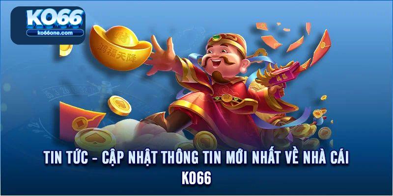 Cập nhập những tin tức KO66 trực tuyến hấp dẫn